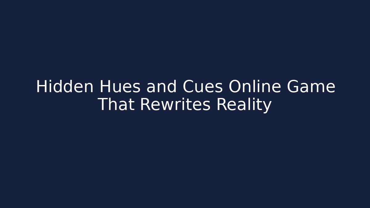 Hidden Hues and Cues Online Game That Rewrites Reality