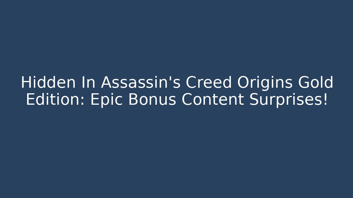 Hidden In Assassin's Creed Origins Gold Edition: Epic Bonus Content Surprises!
