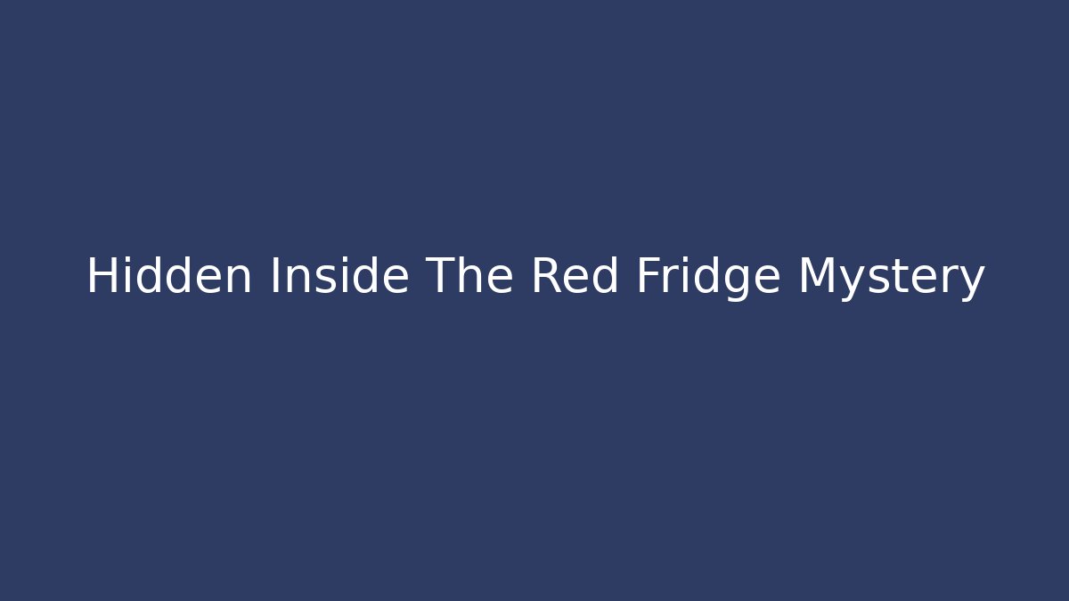 Hidden Inside The Red Fridge Mystery