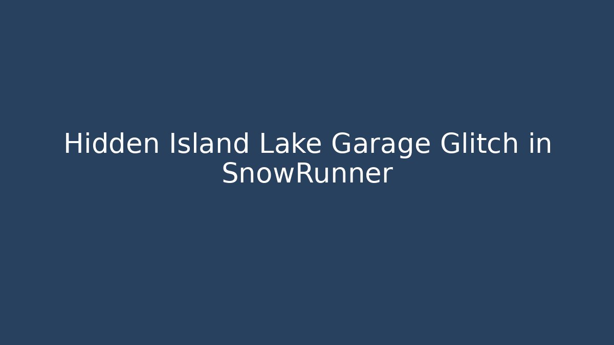 Hidden Island Lake Garage Glitch in SnowRunner - Vintage E-Juice