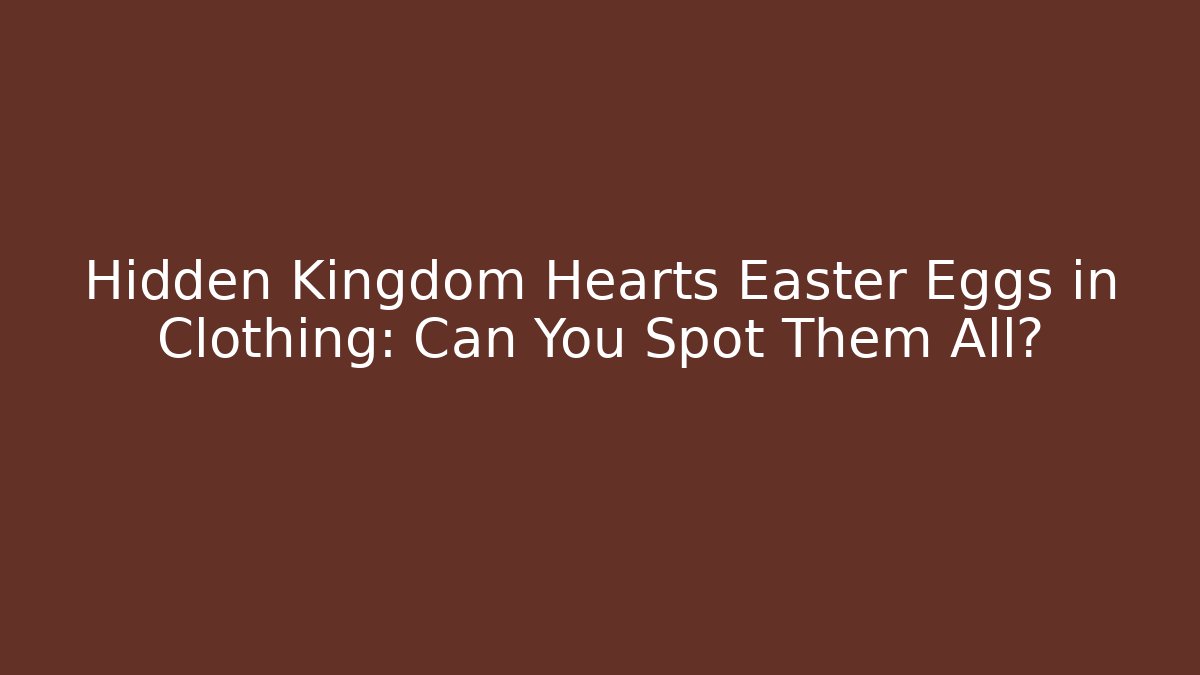Hidden Kingdom Hearts Easter Eggs in Clothing: Can You Spot Them All?