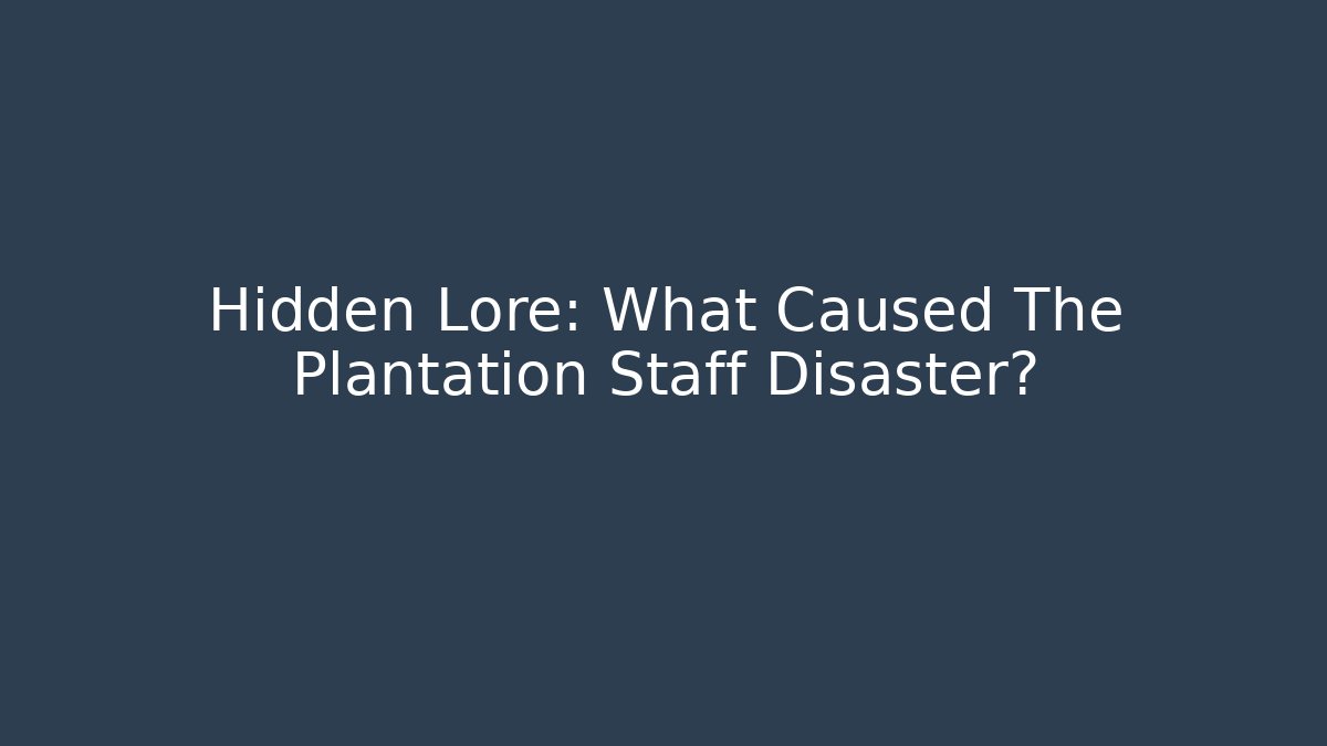 Hidden Lore: What Caused The Plantation Staff Disaster? - Vintage E-Juice