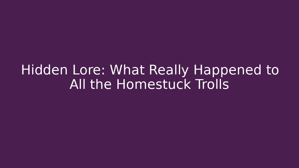 Hidden Lore: What Really Happened to All the Homestuck Trolls