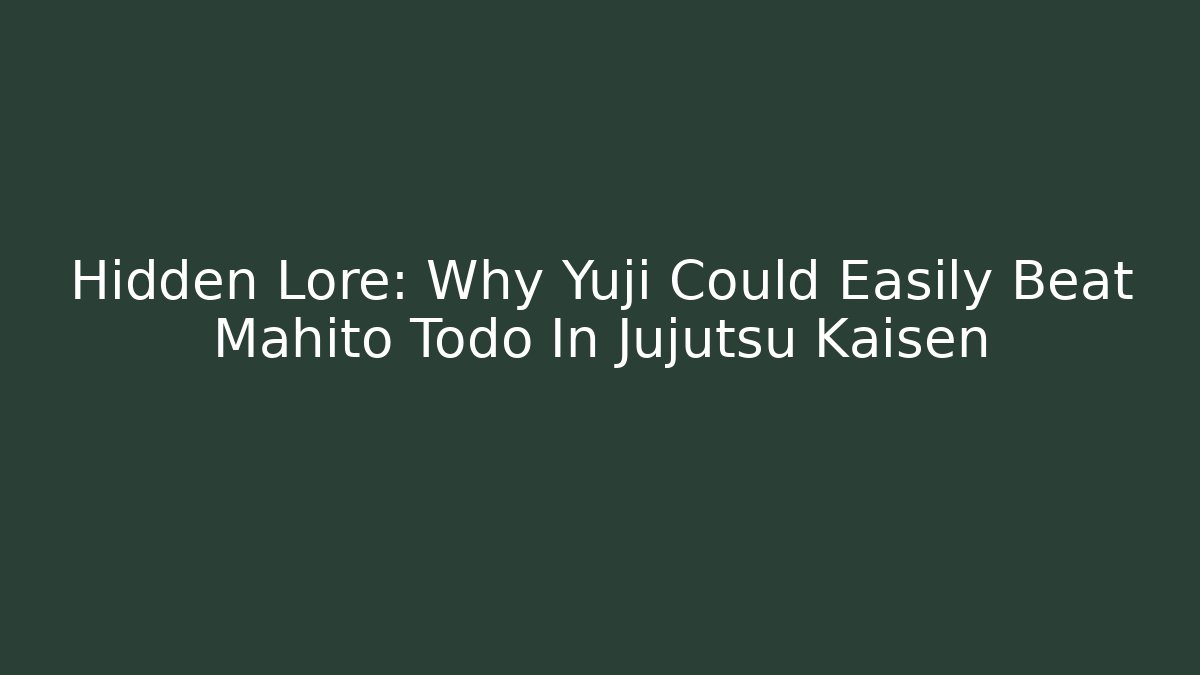 Hidden Lore: Why Yuji Could Easily Beat Mahito Todo In Jujutsu Kaisen
