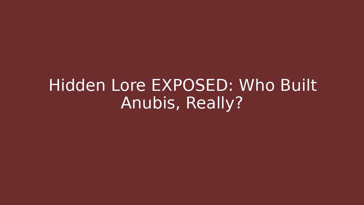 Hidden Lore EXPOSED: Who Built Anubis, Really?