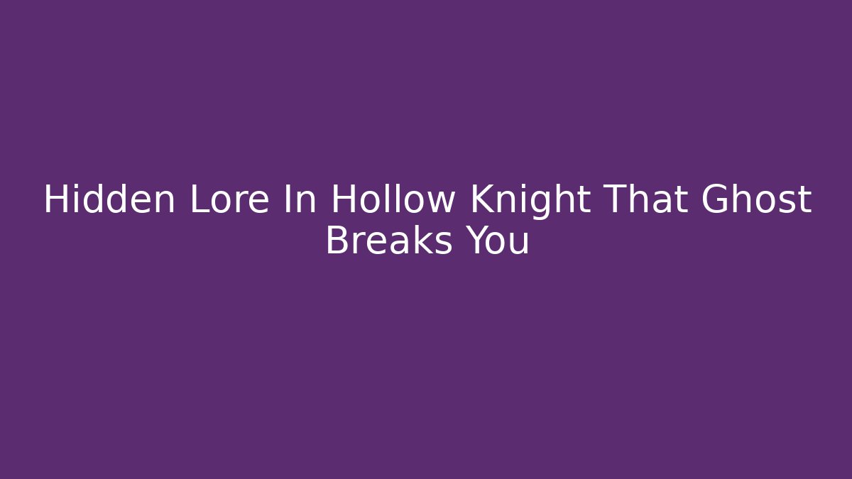 Hidden Lore In Hollow Knight That Ghost Breaks You