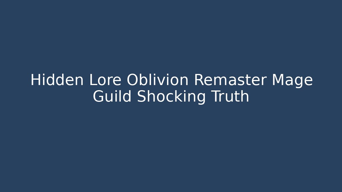 Hidden Lore Oblivion Remaster Mage Guild Shocking Truth