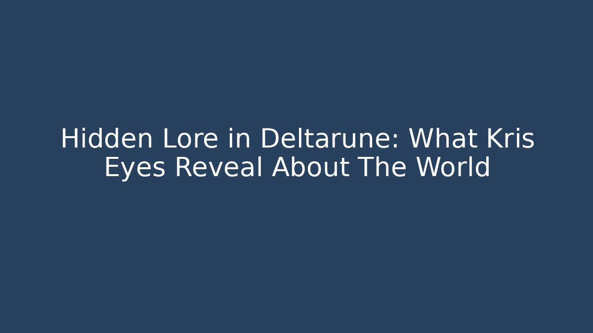 Hidden Lore in Deltarune: What Kris Eyes Reveal About The World