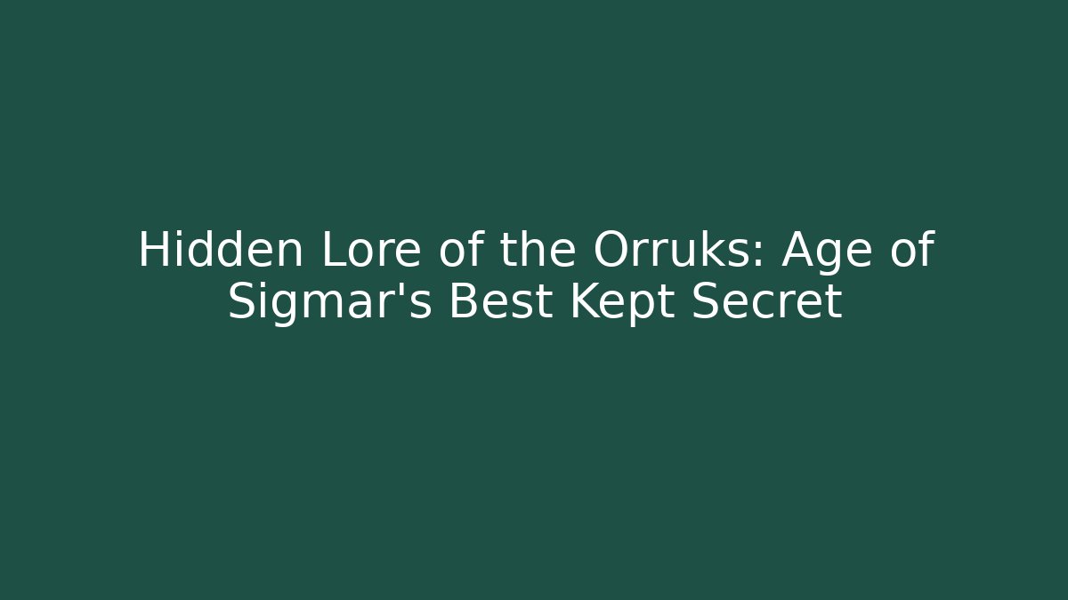 Hidden Lore of the Orruks: Age of Sigmar’s Best Kept Secret