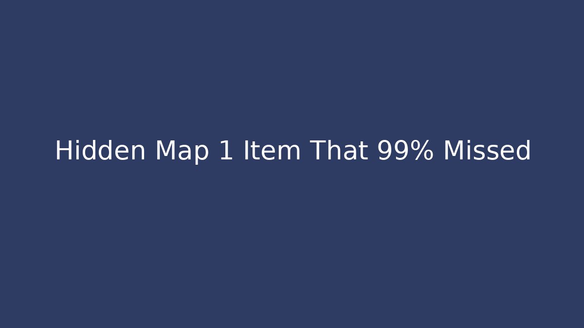 Hidden Map 1 Item That 99% Missed