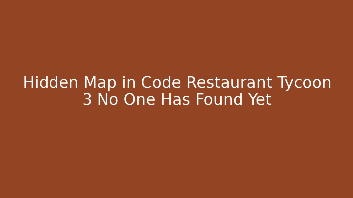 Hidden Map in Code Restaurant Tycoon 3 No One Has Found Yet