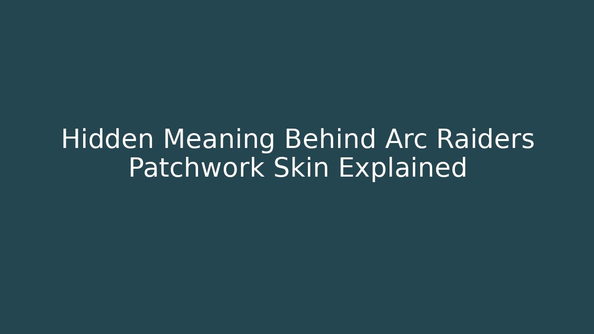 Hidden Meaning Behind Arc Raiders Patchwork Skin Explained