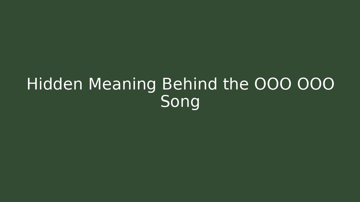 Hidden Meaning Behind the OOO OOO Song