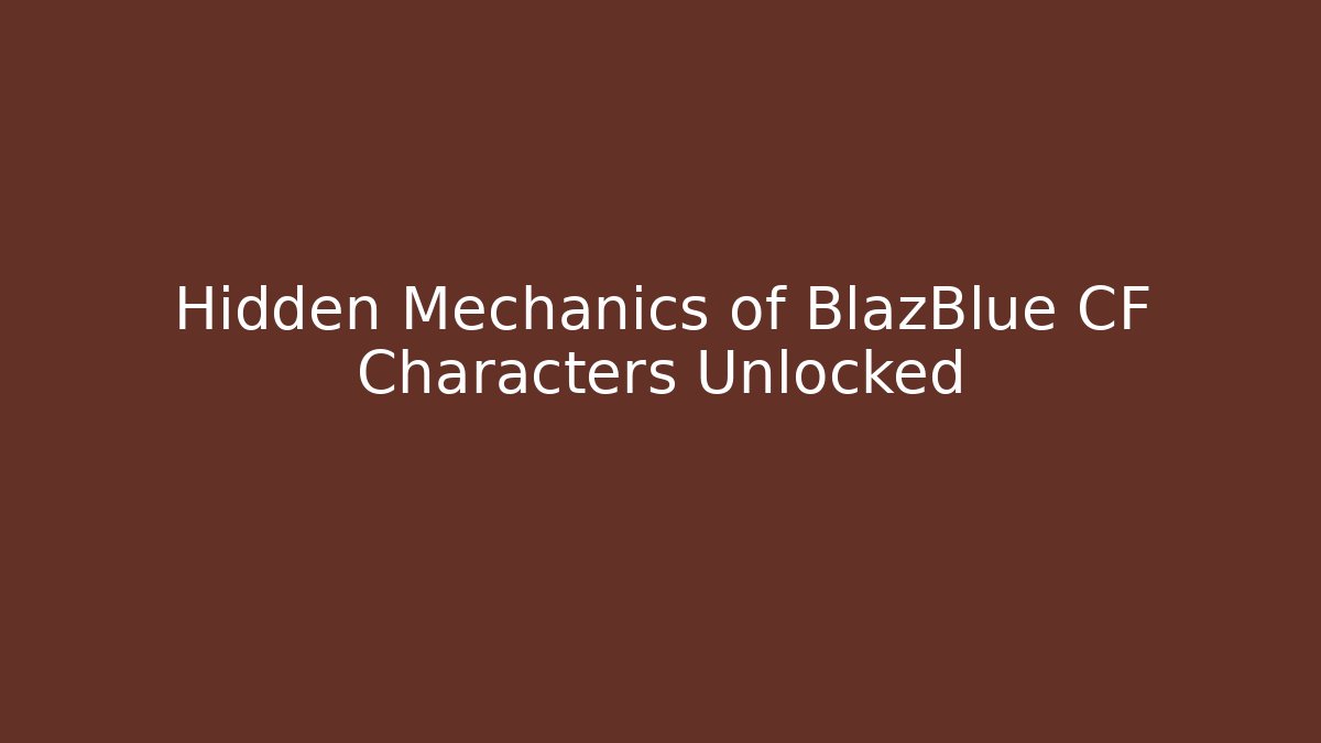 Hidden Mechanics of BlazBlue CF Characters Unlocked