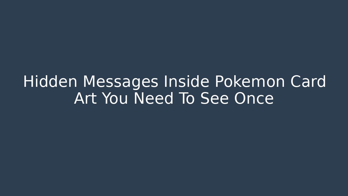 Hidden Messages Inside Pokémon Card Art You Need To See Once