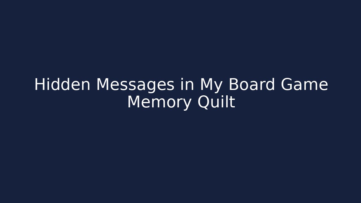 Hidden Messages in My Board Game Memory Quilt