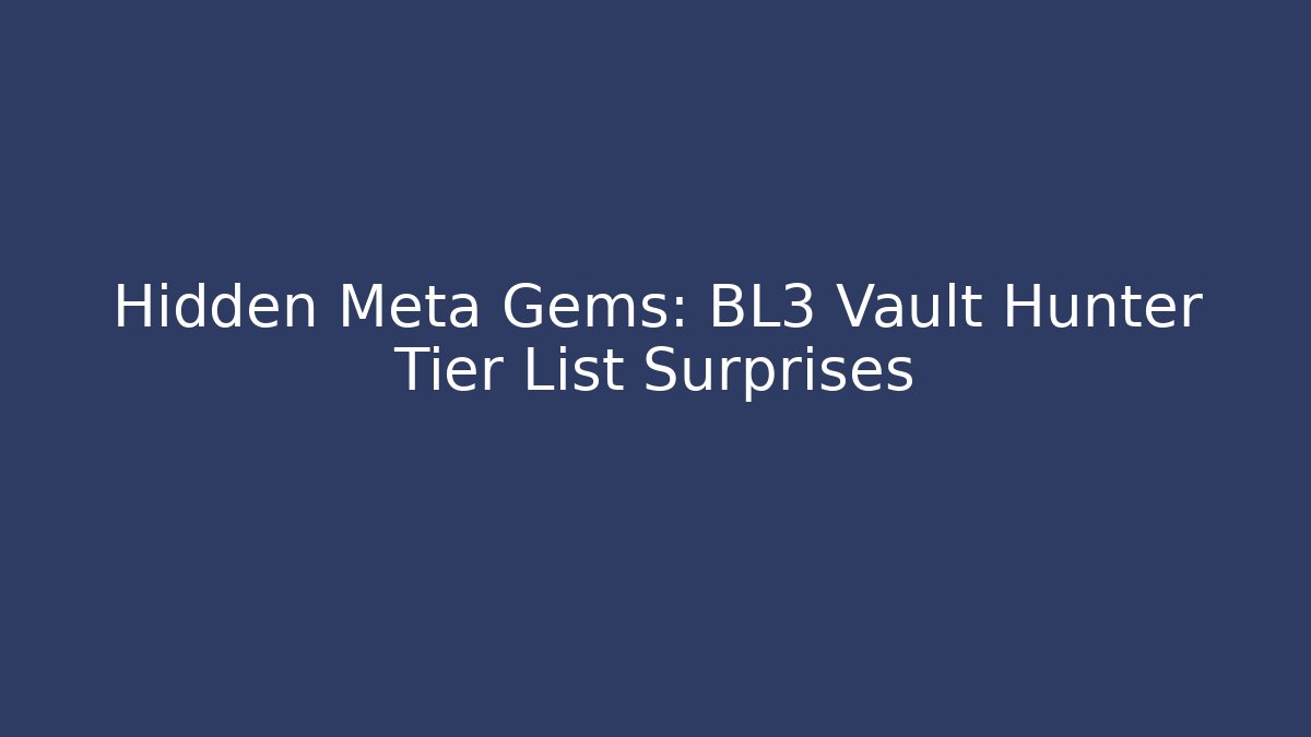 Hidden Meta Gems: BL3 Vault Hunter Tier List Surprises