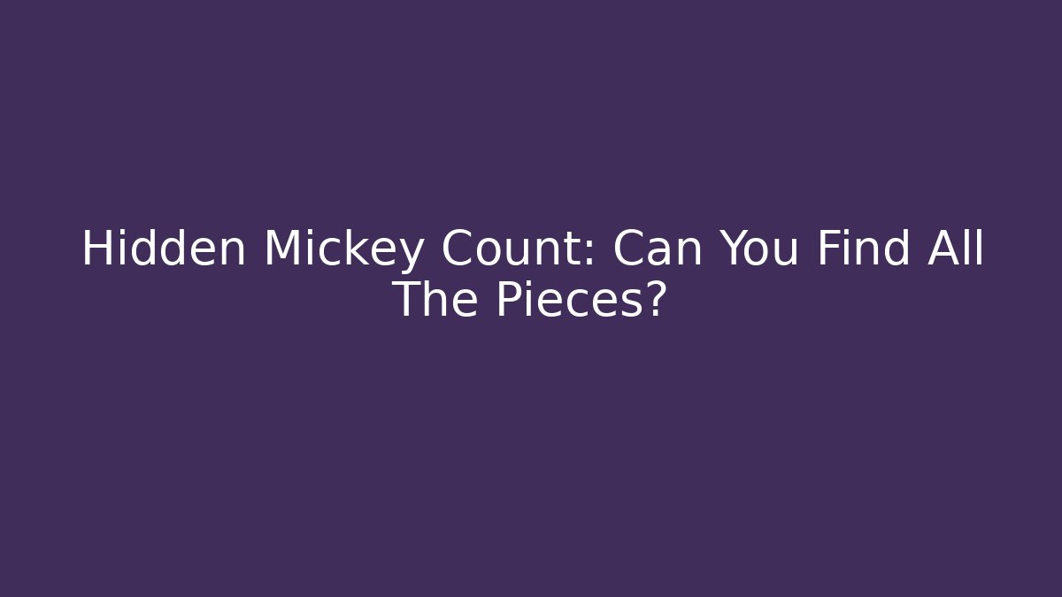 Hidden Mickey Count: Can You Find All The Pieces?