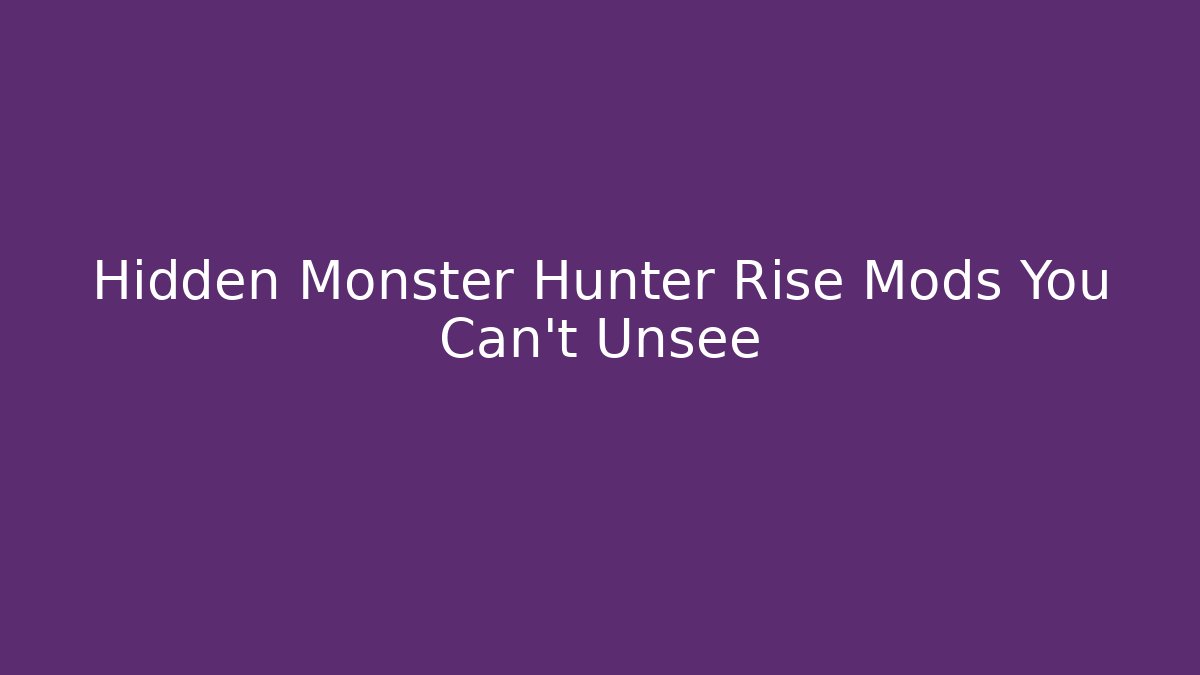 Hidden Monster Hunter Rise Mods You Can't Unsee
