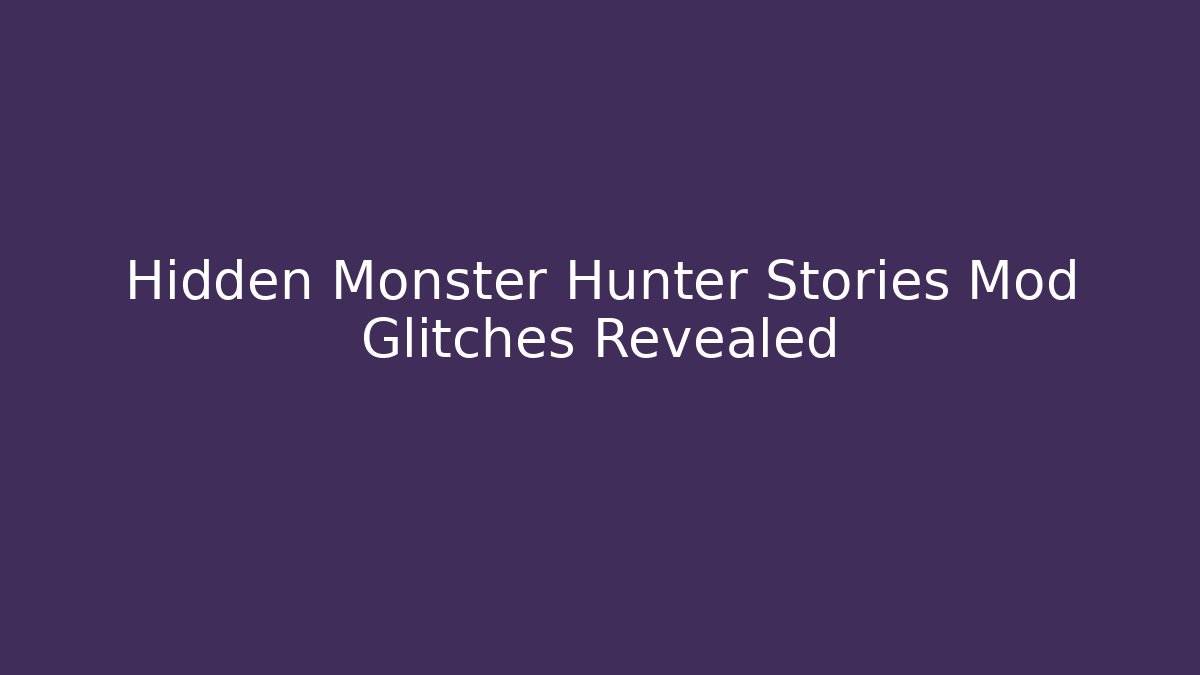 Hidden Monster Hunter Stories Mod Glitches Revealed