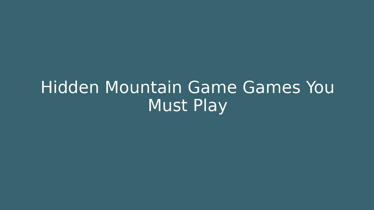 Hidden Mountain Game Games You Must Play