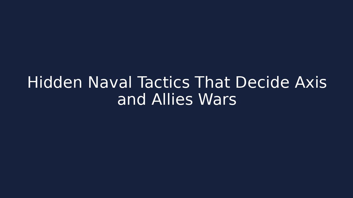 Hidden Naval Tactics That Decide Axis and Allies Wars