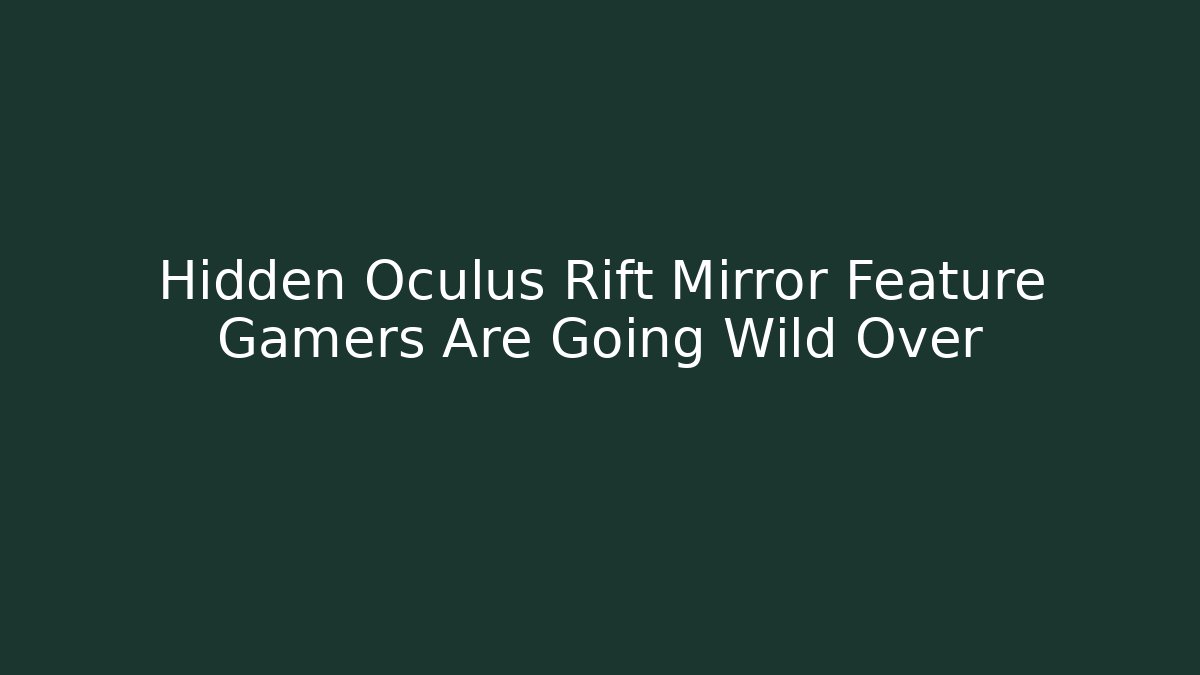 Hidden Oculus Rift Mirror Feature Gamers Are Going Wild Over