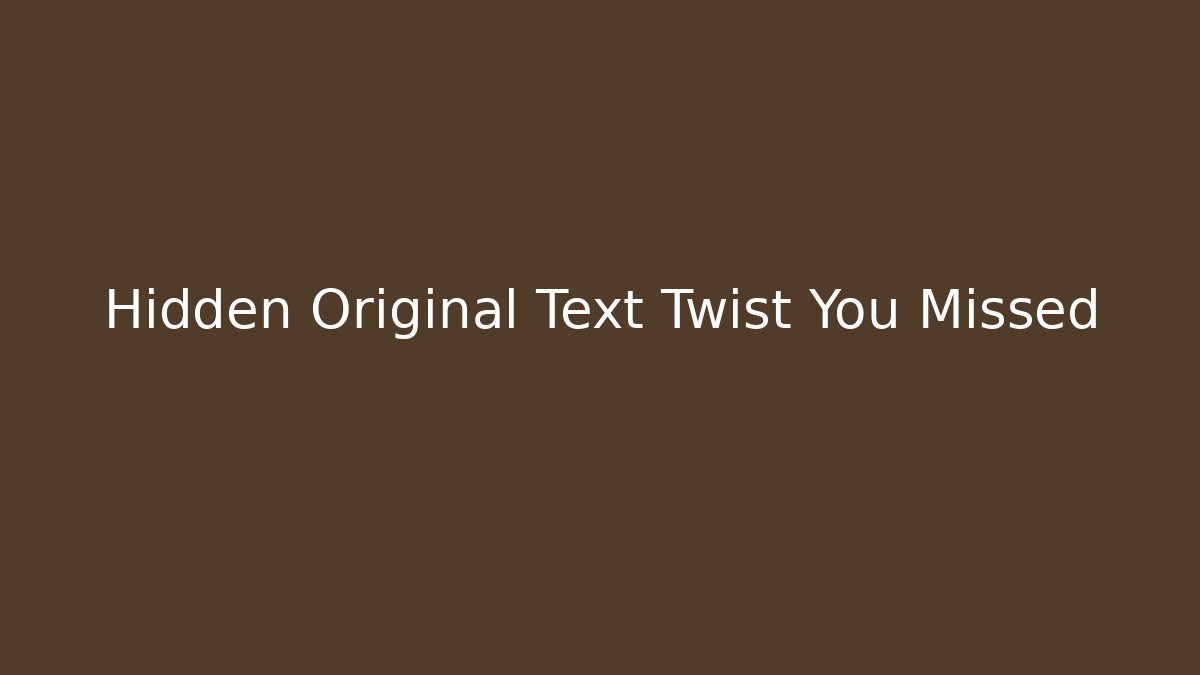 Hidden Original Text Twist You Missed