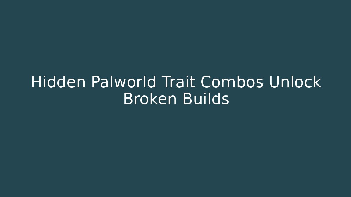 Hidden Palworld Trait Combos Unlock Broken Builds