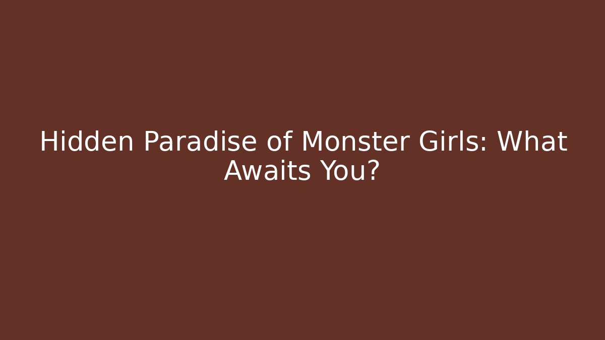 Hidden Paradise of Monster Girls: What Awaits You? - Vintage E-Juice