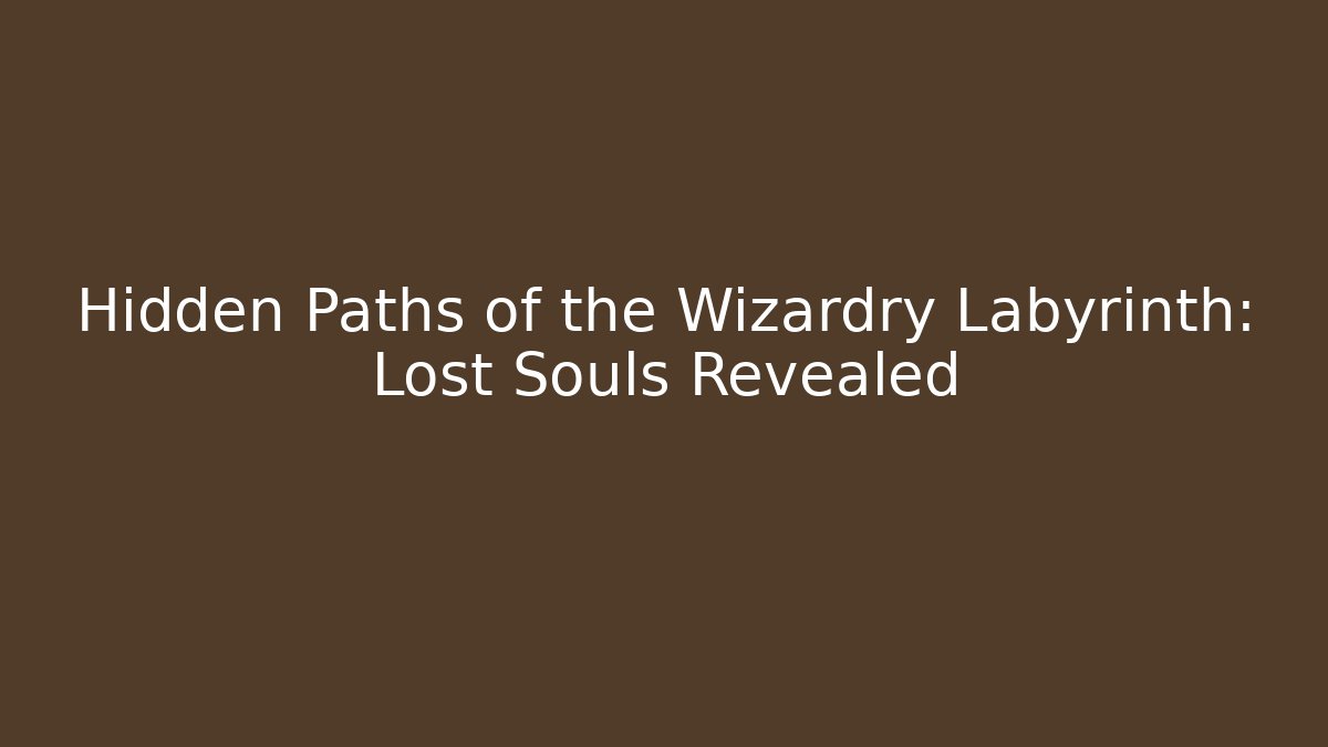 Hidden Paths of the Wizardry Labyrinth: Lost Souls Revealed