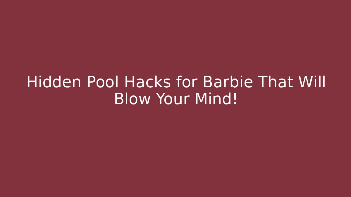 Hidden Pool Hacks for Barbie That Will Blow Your Mind!