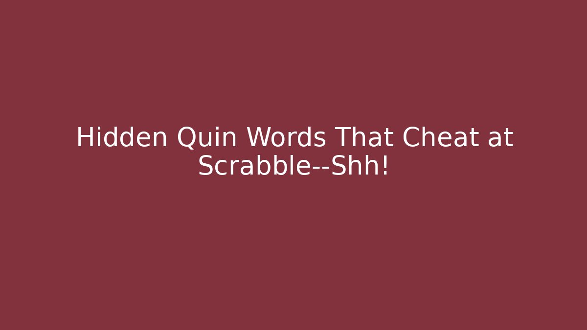 Hidden Quin Words That Cheat at Scrabble—Shh!