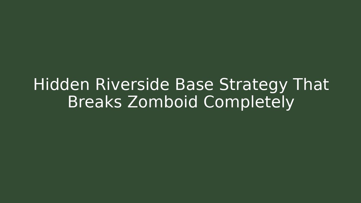 Hidden Riverside Base Strategy That Breaks Zomboid Completely