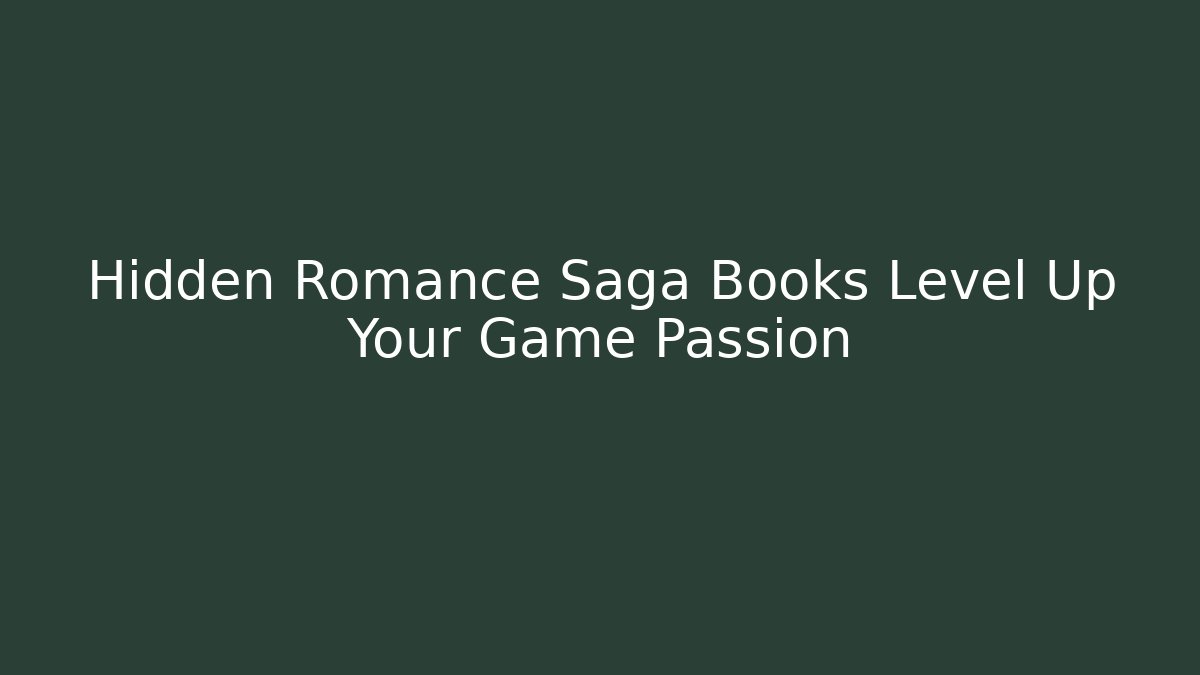 Hidden Romance Saga Books Level Up Your Game Passion