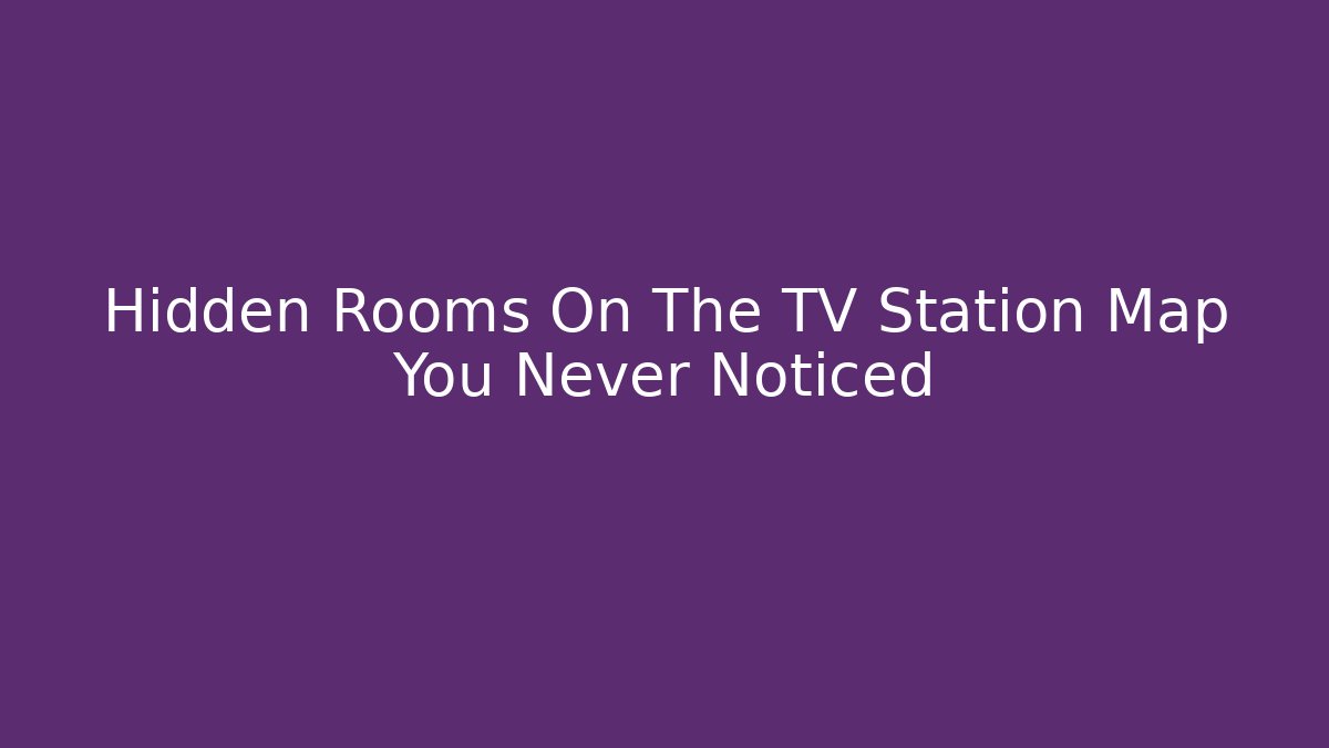 Hidden Rooms On The TV Station Map You Never Noticed