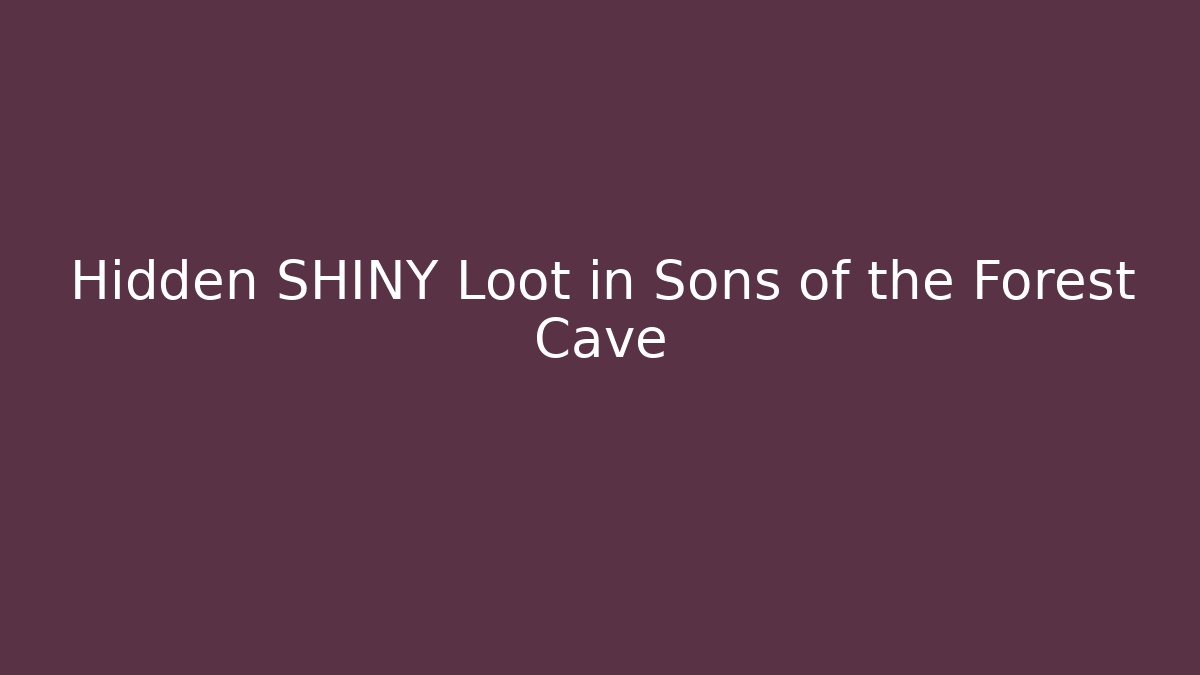 Hidden SHINY Loot in Sons of the Forest Cave