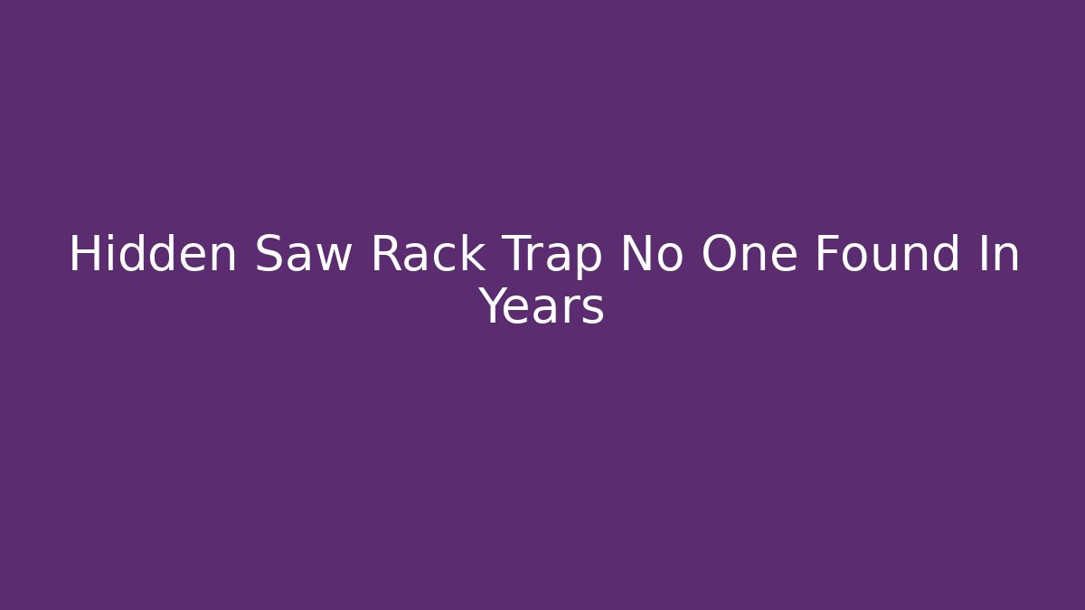 Hidden Saw Rack Trap No One Found In Years