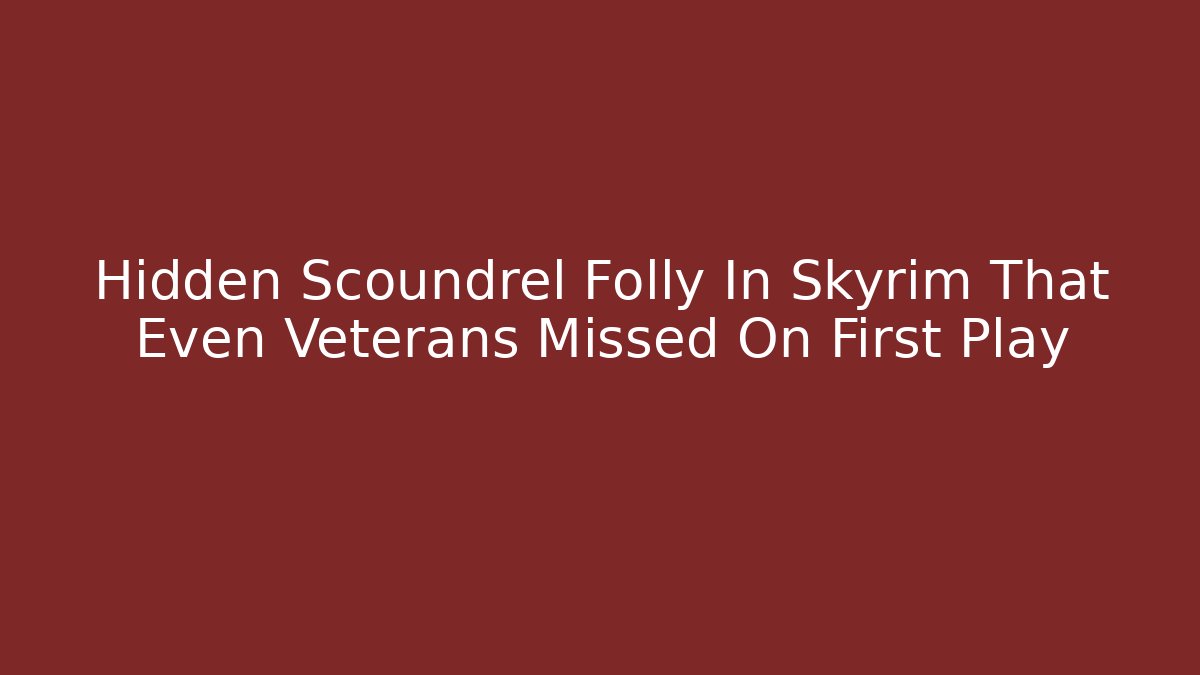 Hidden Scoundrel Folly In Skyrim That Even Veterans Missed On First Play