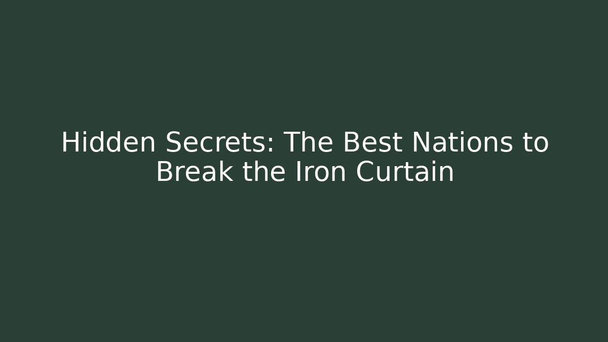 Hidden Secrets: The Best Nations to Break the Iron Curtain