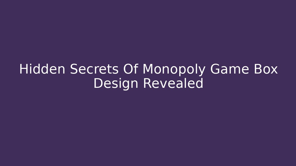 Hidden Secrets Of Monopoly Game Box Design Revealed