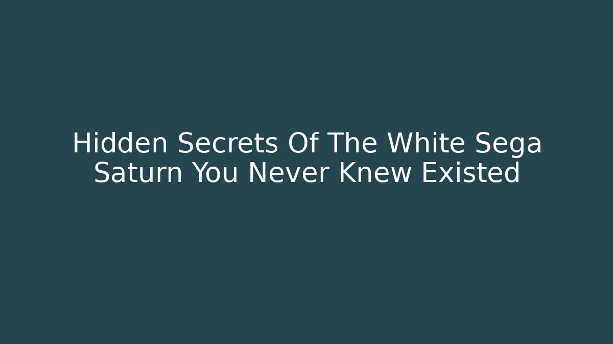 Hidden Secrets Of The White Sega Saturn You Never Knew Existed