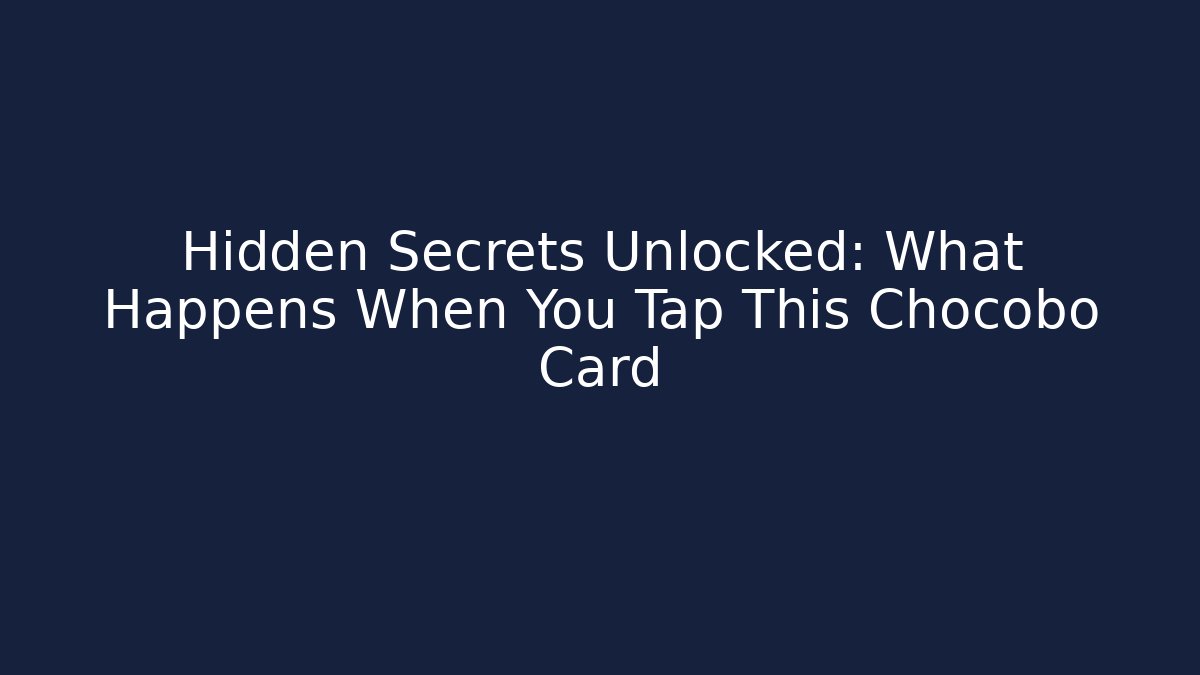 Hidden Secrets Unlocked: What Happens When You Tap This Chocobo Card