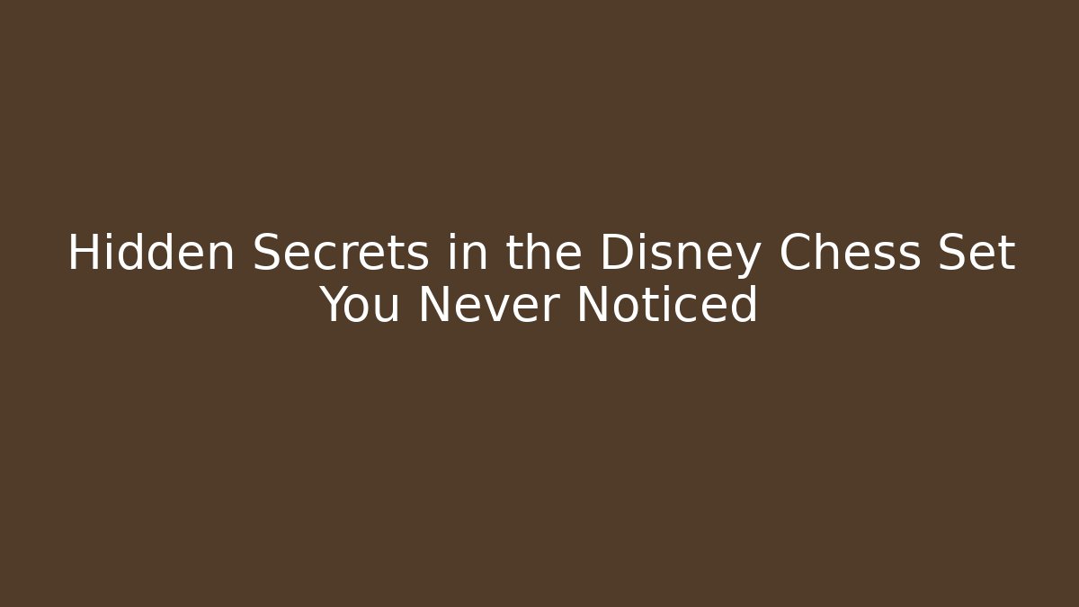 Hidden Secrets in the Disney Chess Set You Never Noticed