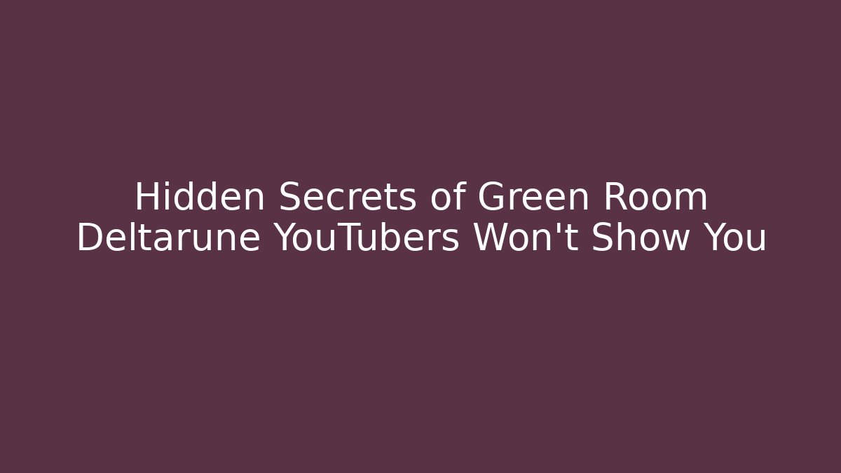 Hidden Secrets of Green Room Deltarune YouTubers Won’t Show You