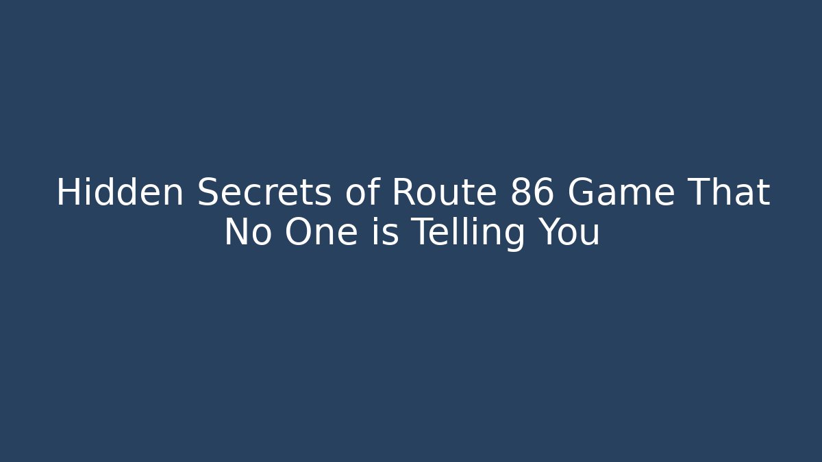 Hidden Secrets of Route 86 Game That No One is Telling You