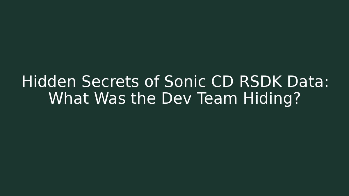Hidden Secrets of Sonic CD RSDK Data: What Was the Dev Team Hiding?