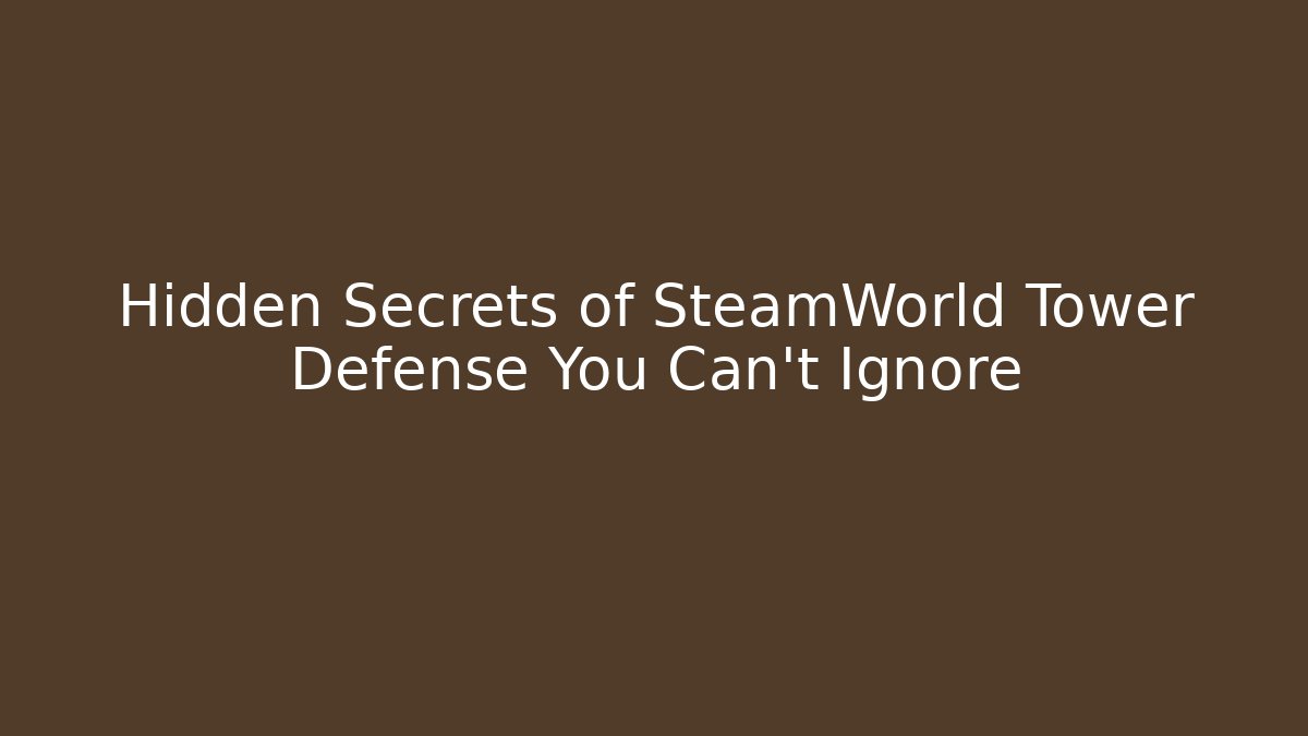 Hidden Secrets of SteamWorld Tower Defense You Can't Ignore - Vintage E-Juice
