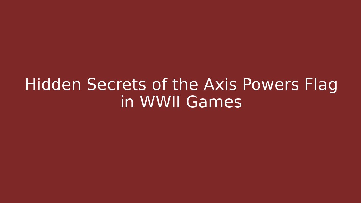 Hidden Secrets of the Axis Powers Flag in WWII Games