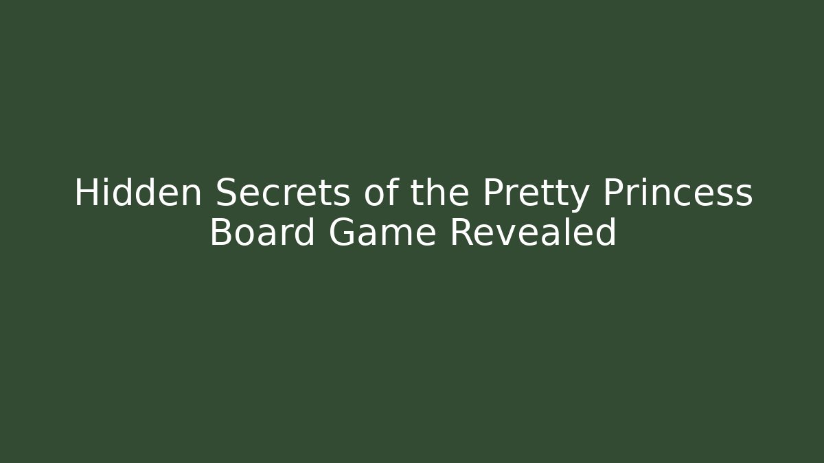 Hidden Secrets of the Pretty Princess Board Game Revealed